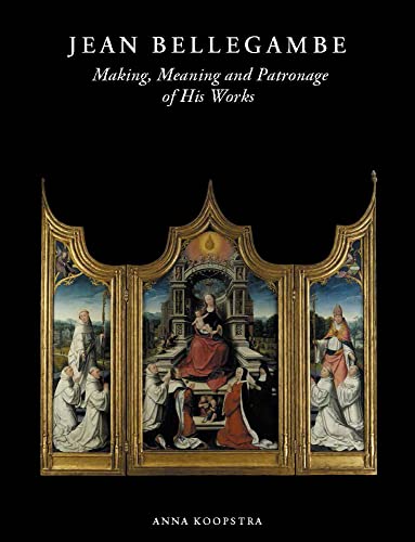 Jean Bellegambe (C. 1470-1535/36): Making, Meaning and Patronage of His Works (Me Fecit, 11, Band 11)