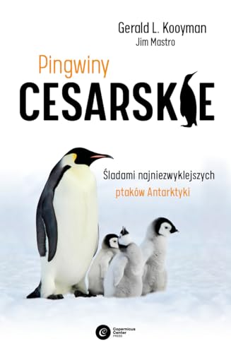 Pingwiny cesarskie: Tajemnice najpiękniejszych ptaków Antarktyki von Copernicus Center Press
