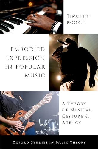 Embodied Expression in Popular Music: A Theory of Musical Gesture and Agency (Oxford Studies in Music Theory) von Oxford University Press Inc
