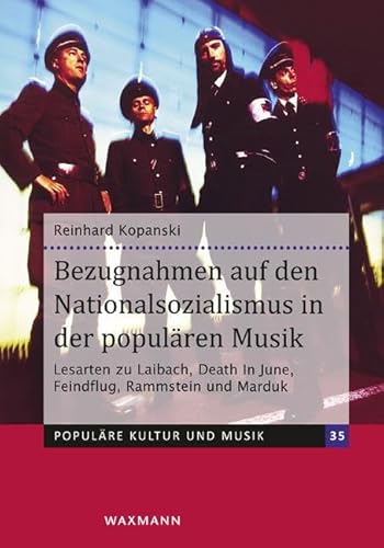 Bezugnahmen auf den Nationalsozialismus in der populären Musik: Lesarten zu Laibach, Death In June, Feindflug, Rammstein und Marduk (Populäre Kultur und Musik)