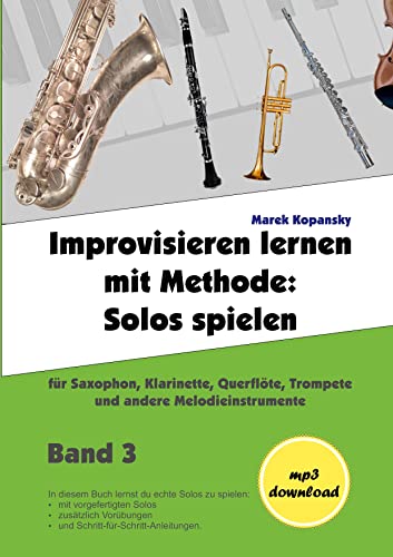 Improvisieren lernen mit Methode / Band 3: Solos spielen / für Saxophon, Klarinette, Flöte, Trompete und andere Melodieinstrumente / mit Begleitmusik von Books on Demand GmbH