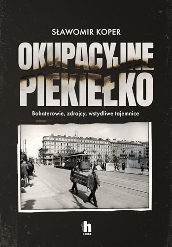 Okupacyjne piekiełko: Bohaterowie, zdrajcy, wstydliwe tajemnice Okupacyjne piekiełko: Bohaterowie, zdrajcy, wstydliwe tajemnice von Harde