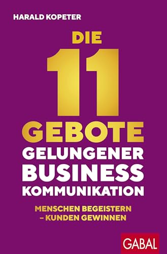 Die 11 Gebote gelungener Businesskommunikation: Menschen begeistern – Kunden gewinnen (Dein Business) von GABAL