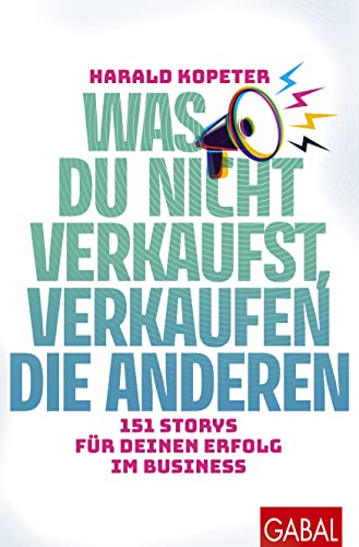 Was du nicht verkaufst, verkaufen die anderen: 151 Storys für deinen Erfolg im Business (Dein Business)