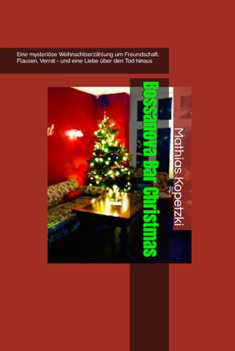 Bossanova Bar Christmas: Eine mysteriöse Weihnachtserzählung um Freundschaft, Flausen, Verrat - und eine Liebe über den Tod hinaus