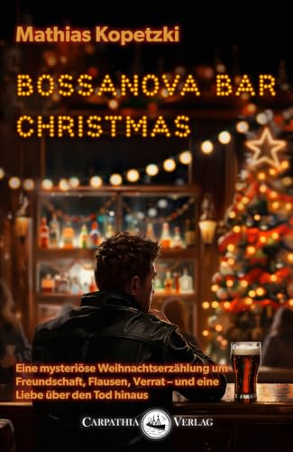Bossanova Bar Christmas: Eine mysteriöse Weihnachtserzählung um Freundschaft, Flausen, Verrat – und eine Liebe über den Tod hinaus von Carpathia Verlag GmbH