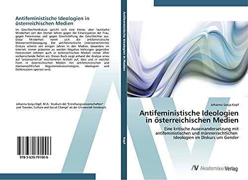 Antifeministische Ideologien in österreichischen Medien: Eine kritische Auseinandersetzung mit antifeministischen und männerrechtlichen Ideologien im Diskurs um Gender Antifeministische Ideologien in österreichischen Medien: Eine kritische Auseinandersetzung mit antifeministischen und männerrechtlichen Ideologien im Diskurs um Gender von AV Akademikerverlag