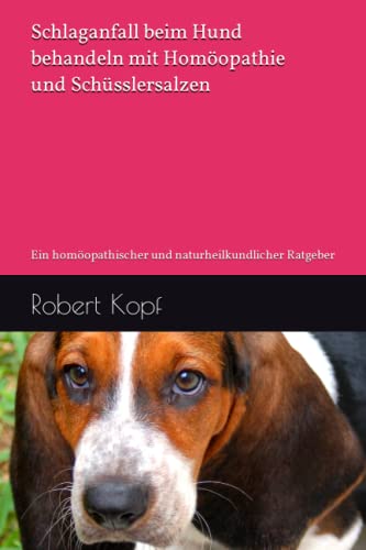 Schlaganfall beim Hund behandeln mit Homöopathie und Schüsslersalzen: Ein homöopathischer und naturheilkundlicher Ratgeber von Independently published