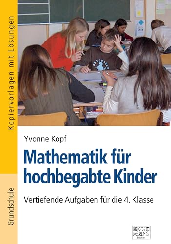 Mathematik für hochbegabte Kinder – 4. Klasse: Vertiefende Aufgaben für die 4. Klasse