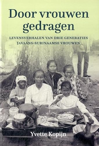 Door vrouwen gedragen: Levensverhalen van drie generaties Javaans-Surinaamse vrouwen von Ef & Ef Media