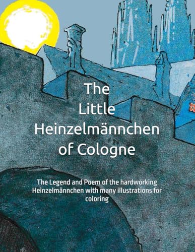 The Little Heinzelmännchen of Cologne: The Legend and Poem of the hardworking Heinzelmännchen with many illustrations for coloring von Independently published