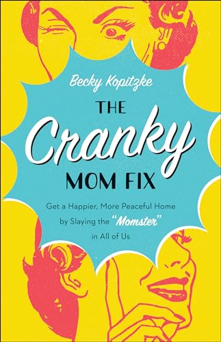 Cranky Mom Fix: Get a Happier, More Peaceful Home by Slaying the "Momster" in All of Us von Bethany House Publishers