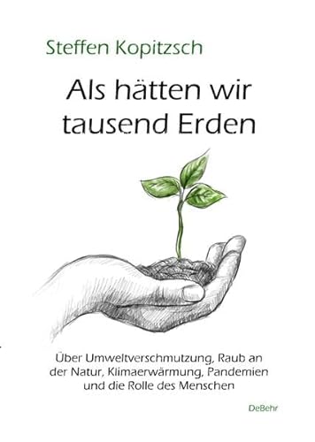 Als hätten wir tausend Erden - Über Umweltverschmutzung, Raub an der Natur, Klimaerwärmung, Pandemien und die Rolle des Menschen von Verlag DeBehr