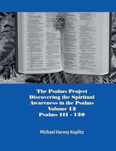 The Psalms Project Volume Twelve - Discovering the Spiritual World through the Psalms - Psalm 111 - 120 The Psalms Project Volume Twelve - Discovering the Spiritual World through the Psalms - Psalm 111 - 120 von Michael Koplitz