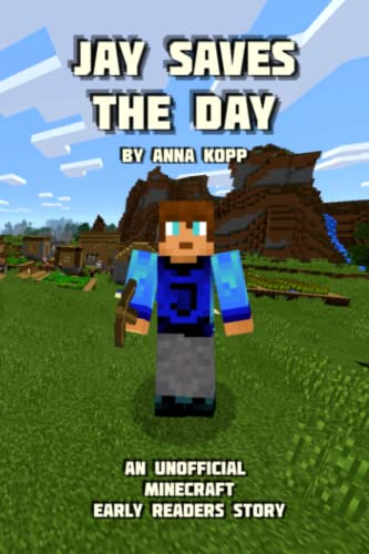 Jay Saves the Day: An Unofficial Minecraft Story For Early Readers (Unofficial Minecraft Early Reader Stories, Band 1)