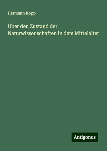 Über den Zustand der Naturwissenschaften in dem Mittelalter von Antigonos Verlag