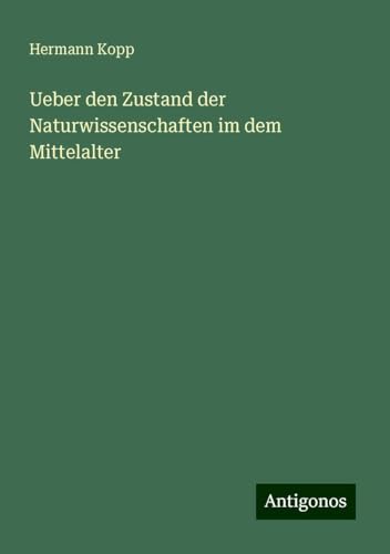 Ueber den Zustand der Naturwissenschaften im dem Mittelalter von Antigonos Verlag