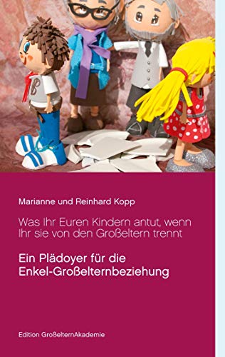 Was Ihr Euren Kindern antut, wenn Ihr sie von den Großeltern trennt (Edition GroßelternAkademie)