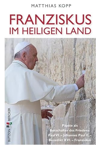 Franziskus im Heiligen Land: Päpste als Botschafter des Friedens: Paul VI. - Johannes Paul II. - Benedikt XVI. - Franziskus