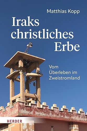 Iraks christliches Erbe: Vom Überleben im Zweistromland von Verlag Herder