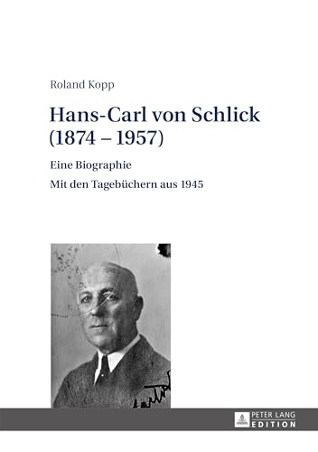 Hans-Carl von Schlick (1874–1957): Eine Biographie – Mit den Tagebüchern aus 1945 von Lang, Peter GmbH