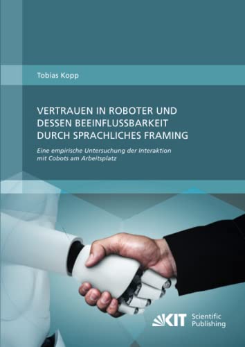 Vertrauen in Roboter und dessen Beeinflussbarkeit durch sprachliches Framing: Eine empirische Untersuchung der Interaktion mit Cobots am Arbeitsplatz