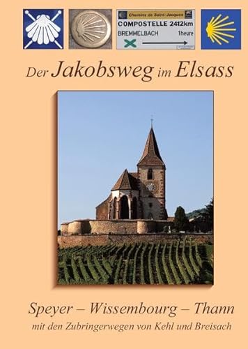 Der Jakobsweg im Elsass: Speyer - Wissembourg - Thann, mit den Zubringerwegen von Kehl und Breisach (2023)
