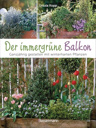 Der immergrüne Balkon. Ganzjährig gestalten mit winterharten Pflanzen: Pflegeleicht, bienenfreundlich, günstig. Auch für Terrassen Der immergrüne Balkon. Ganzjährig gestalten mit winterharten Pflanzen: Pflegeleicht, bienenfreundlich, günstig. Auch für Terrassen