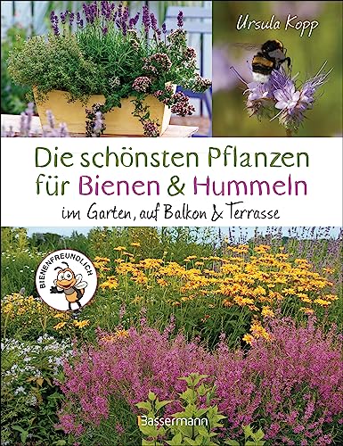 Die schönsten Pflanzen für Bienen und Hummeln u.v.a. nützliche Insekten. Für Garten, Balkon & Terrasse: Bienenfreundliche Lebensräume mit heimischen Pflanzen schaffen