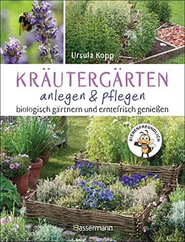 Kräutergärten anlegen und pflegen. Biologisch gärtnern und genießen: Mit 50 Kräuterporträts und Pflanzplänen für Kräuterspirale, Hochbeet, Rondell, ... Kräuteruhr sowie Heilkräutergarten von Bassermann Verlag