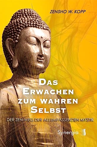 Das Erwachen zum wahren Selbst: Der Zen-Weg der Allumfassenden Mystik