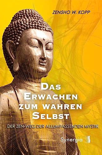 Das Erwachen zum wahren Selbst: Der Zen-Weg der Allumfassenden Mystik von Synergia Verlag�