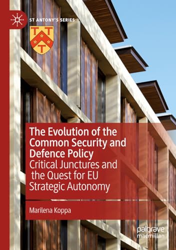 The Evolution of the Common Security and Defence Policy: Critical Junctures and the Quest for EU Strategic Autonomy (St Antony's Series)