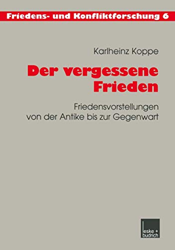 Der Vergessene Frieden: Friedensvorstellungen von der Antike bis zur Gegenwart (Friedens- und Konfliktforschung, 6, Band 6) von VS Verlag für Sozialwissenschaften