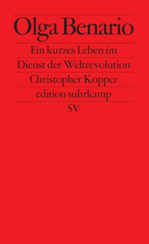 Olga Benario: Ein kurzes Leben im Dienst der Weltrevolution | Jüdin, Kommunistin, Agentin – ein außergewöhnliches Leben im »Zeitalter der Extreme« (edition suhrkamp)