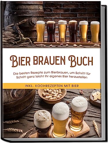 Bier brauen Buch: Die besten Rezepte zum Bierbrauen, um Schritt für Schritt ganz leicht Ihr eigenes Bier herzustellen - inkl. Kochrezepten mit Bier Bier brauen Buch: Die besten Rezepte zum Bierbrauen, um Schritt für Schritt ganz leicht Ihr eigenes Bier herzustellen - inkl. Kochrezepten mit Bier