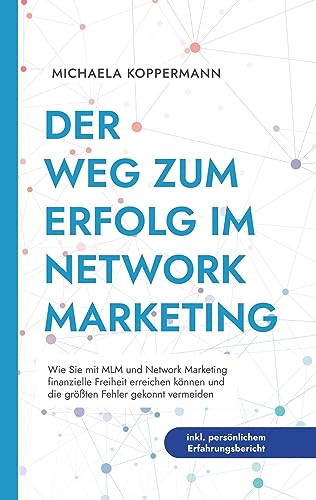 Der Weg zum Erfolg im Network Marketing: Wie Sie mit MLM und Network Marketing finanzielle Freiheit erreichen können und die größten Fehler gekonnt vermeiden - inkl. persönlichem Erfahrungsbericht von BoD – Books on Demand