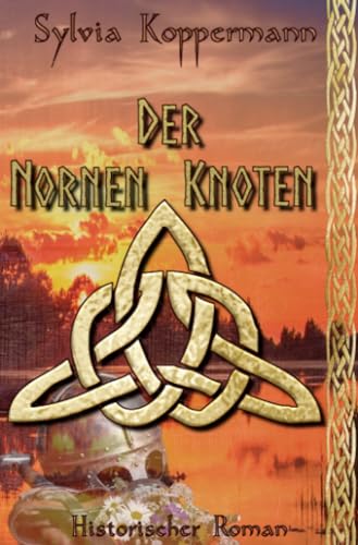 Der Nornen Knoten: Historischer Roman (überarbeitete Neuausgabe der ISBN 978-3-750251-06-9) von epubli