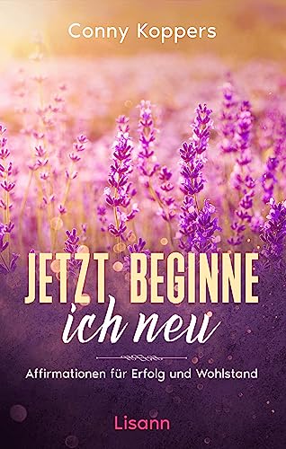 Jetzt beginne ich neu: Affirmationen für Erfolg und Wohlstand von Lisann Verlag