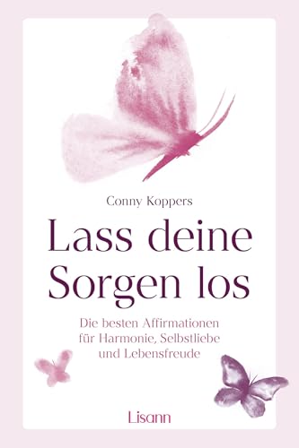 Lass deine Sorgen los: Die besten Affirmationen für Harmonie, Selbstliebe und Lebensfreude Lass deine Sorgen los: Die besten Affirmationen für Harmonie, Selbstliebe und Lebensfreude