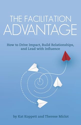 The Facilitation Advantage: How to Drive Impact, Build Relationships, and Lead with Influence von BDI Publishers
