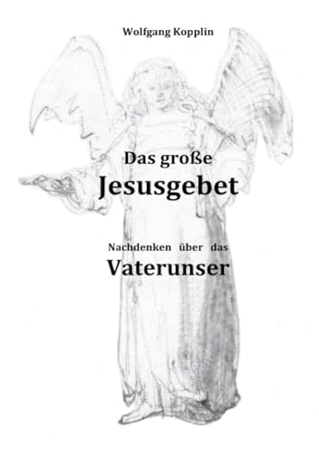 Das große Jesusgebet: Nachdenken über das Vaterunser