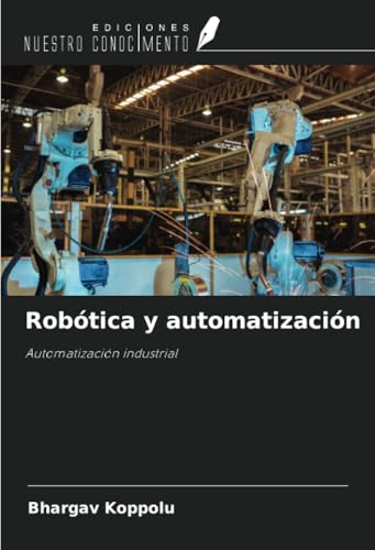 Robótica y automatización: Automatización industrial von Ediciones Nuestro Conocimiento