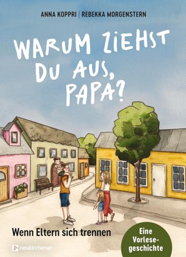 Warum ziehst du aus, Papa?: Wenn Eltern sich trennen. Eine Vorlesegeschichte Warum ziehst du aus, Papa?: Wenn Eltern sich trennen. Eine Vorlesegeschichte von Neukirchener Verlag