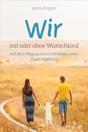 Wir - mit oder ohne Wunschkind: Auf dem Weg zu einem erfüllten Leben. Paare erzählen.