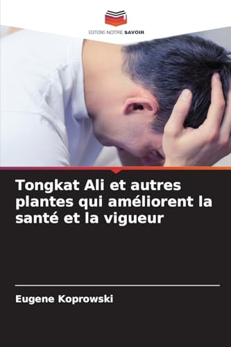 Tongkat Ali et autres plantes qui améliorent la santé et la vigueur: DE von Editions Notre Savoir
