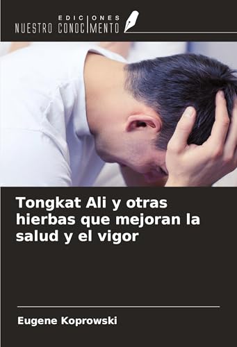 Tongkat Ali y otras hierbas que mejoran la salud y el vigor von Ediciones Nuestro Conocimiento