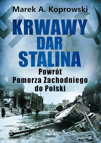 Krwawy dar Stalina: Powrót Pomorza Zachodniego do Polski von Replika