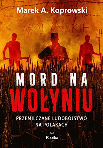 Mord na Wołyniu: Przemilczane ludobójstwo na Polakach