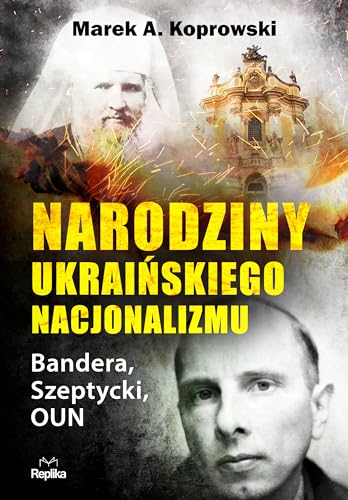 Narodziny ukraińskiego nacjonalizmu: Bandera, Szeptycki, OUN von Replika
